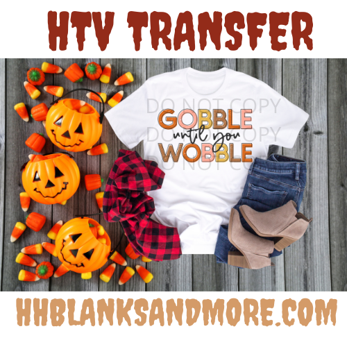 Gobble until you wobble HTV Transfer